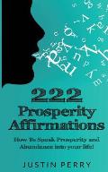 222 Prosperity Affirmations: : How To Speak Prosperity and Abundance into your life!