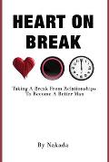 Heart On Break: Taking a break from relationships to become a better man