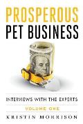 Prosperous Pet Business: Interviews With The Experts - Volume One