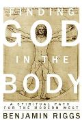 Finding God in the Body a Spiritual Path for the Modern West