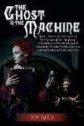 The Ghost in the Machine: Being the First Volume of the Memoirs of Madame Seraphina Fox, Spiritualist, Describing Her Worldly and Otherworldly E
