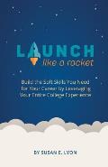 Launch Like A Rocket: Build the Soft Skills You Need for Your Career by Leveraging Your Entire College Experience
