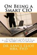 On Being a Smart CIO: Lessons I've Learned as a Chief Information Officer (CIO) and Trusted C-Suite Adviser