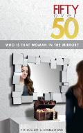 Fifty Over 50: Who Is That Woman In The Mirror?