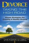 Divorce: Taking the High Road: Simple Strategies for Creating a Healthy Divorce