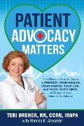 Patient Advocacy Matters: The Ultimate How-To Guide to Protect Your Health, Your Rights, Your Life and Your Loved Ones in Today's Era of Moder