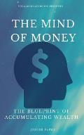 The Mind Of Money: The Blueprint Of Accumulating Wealth