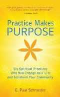 Practice Makes Purpose Six Spiritual Practices That Will Change Your Life & Transform Your Community