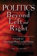 Politics Beyond Left and Right: A Guide for Creating a More Unified Nation
