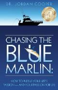 Chasing the Blue Marlin: Pursuing Your Life's Passion-And Your Passion for Life