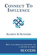 Connect To Influence: Leveraging Relationships for a Lifetime of Career Success