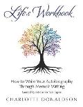 Life's Workbook: How To Write Your Autobiography Through Memoir Writing