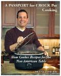 A Passport for Crock Pot Cooking: Slow Cooker Recipes for the New American Table