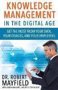 Knowledge Management in the Digital Age: Get the Most From Your Data, Your Devices, and Your Employees