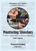 Mentoring Shooters The Gun Owners Guide to Building a Firearms Culture of Safety & Personal Responsibility