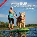 How to Sup with Your Pup A Guide to Stand Up Paddleboarding with Your Dog