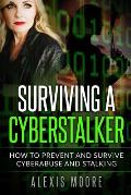 Surviving a Cyberstalker: How to Prevent and Survive Cyberabuse and Stalking