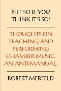 Is It So If You Think It's So?: Thoughts on Playing & Teaching Chamber Music - An Anti-Manual