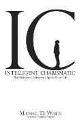 Intelligent Charismatic: The Believer's Guide to a Spirit-Filled Life