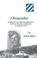 I Remember: Stories of a Combat Infantryman in Italy, France & Germany in World War II