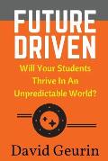 Future Driven Will Your Students Thrive in an Unpredictable World