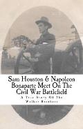 Sam Houston & Napoleon Bonaparte Meet On The Civil War Battlefield: A True Story Of The Walker Brothers
