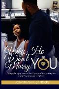 Why He Won't Marry You: Things the right man will tell you and the wrong one doesn't want you to find out.