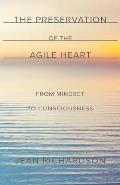 The Preservation of the Agile Heart: From Mindset to Consciousness