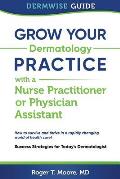 Grow Your Dermatology Practice with a Nurse Practitioner or Physician Assistant: Success Strategies for Today's Dermatologist