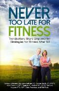Never Too Late for Fitness-Volume One: Trendsetters Share Empowering Strategies for Fitness Over 50