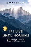 If I Live Until Morning A True Story of Adventure Tragedy & Transformation