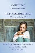 The Stigmatized Child: Mommy, am I stupid? Helping Parents Overcome the Stigma attached to Learning Disabilities, ADHD, and Lack of Social