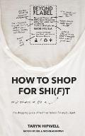 How to Shop for Shi(f)t: Why? Because we give a F / The Shopping guide for healthier fashion for any budget!