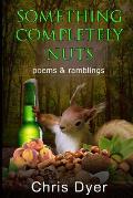 Something Completely Nuts: Poems & Ramblings