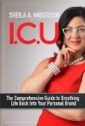 I.C.U.: The Comprehensive Guide to Breathing Life Back Into Your Personal Brand