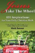 Jesus, Take the Wheel: 101 Inspirations for Your Daily Christian Walk