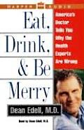 Eat Drink & Be Merry Americas Doctor Tells You Why the Health Experts Are Wrong