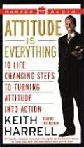 Attitude Is Everything 10 Life Changing Steps to Turning Attitude Into Action