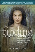 Finding Angela Shelton The True Story Of One Womans Triumph Over Sexual Abuse