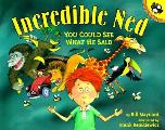 Incredible Ned You Could See What He S
