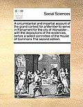 A Circumstantial and Impartial Account of the Grand Contest for a Member to Serve in Parliament for the City of Worcester; With the Depositions of the