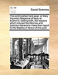 The Controverted Hard Case: Or Mary Squires's Magazine of Facts Re-Examin'd. Setting Forth, the Reasons Which Induced the Attorney and Sollicitor-