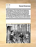 Five Letters: From Her Royal Highness the Late Princess Sophia to His Grace Thomas Lord Archbishop of Canterbury. from Sir Rowland G