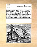 Laws Relating to the Poor, from the Forty-Third of Queen Elizabeth to the Third of King George II. the Third Edition, Continued with the Additional Cl