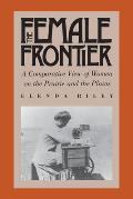 Female Frontier A Comparative View of Women on the Prairie & the Plains