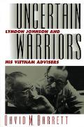 Uncertain Warriors: Lyndon Johnson and His Vietnam Advisors