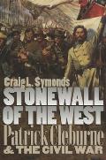 Stonewall of the West: Patrick Cleburne and the Civil War