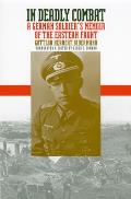 In Deadly Combat A German Soldiers Memoir of the Eastern Front