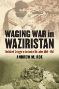 Waging War in Waziristan The British Struggle in the Land of Bin Laden 1849 1947