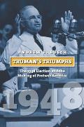Trumans Triumphs The 1948 Election & the Making of Postwar America